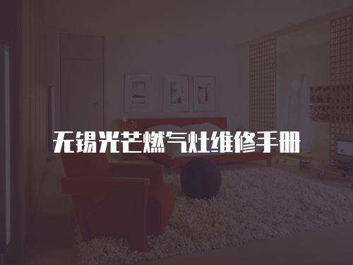 無錫光芒燃?xì)庠罹S修手冊