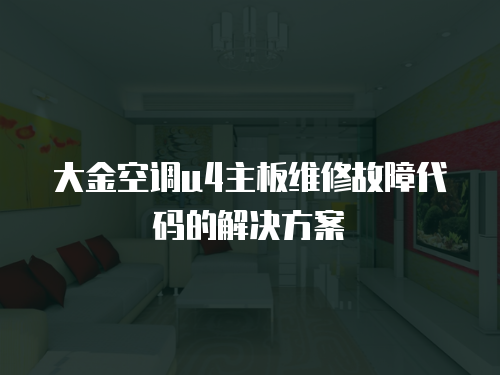 大金空調(diào)u4主板維修故障代碼的解決方案