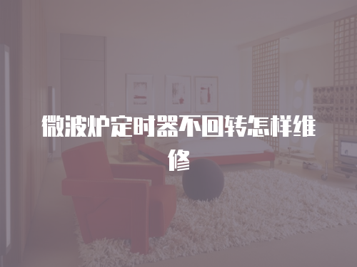 微波爐定時器不回轉怎樣維修