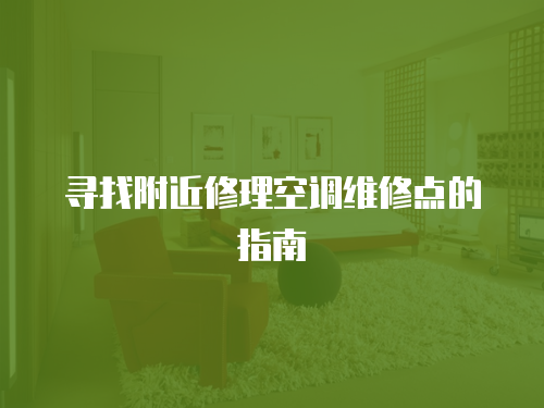 尋找附近修理空調(diào)維修點的指南