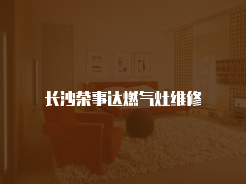 長(zhǎng)沙榮事達(dá)燃?xì)庠罹S修