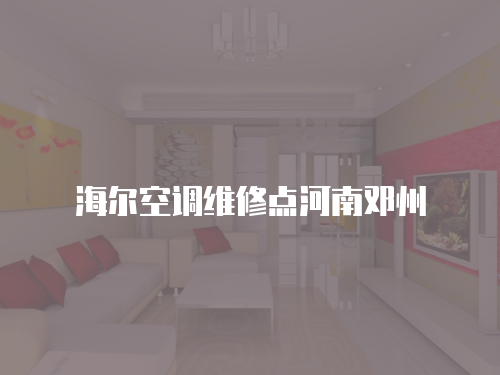 海爾空調(diào)維修點河南鄧州