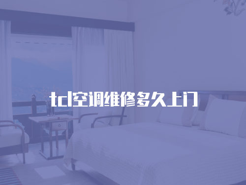 tcl空調(diào)維修多久上門