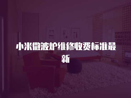 小米微波爐維修收費(fèi)標(biāo)準(zhǔn)最新