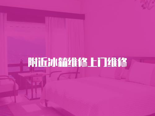 附近冰箱維修上門維修