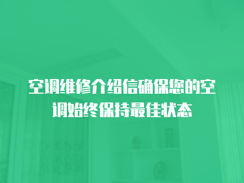 空調(diào)維修介紹信確保您的空調(diào)始終保持最佳狀態(tài)