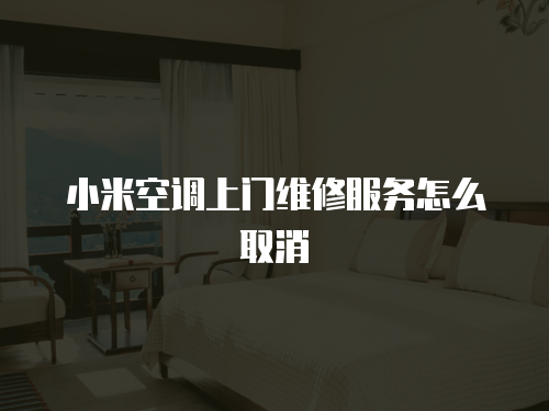 小米空調上門維修服務怎么取消