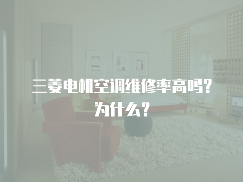 三菱電機(jī)空調(diào)維修率高嗎？為什么？