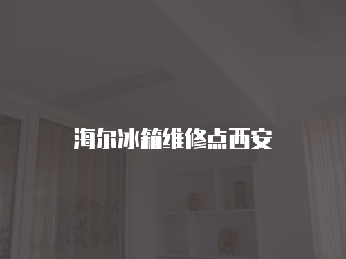 海爾冰箱維修點西安