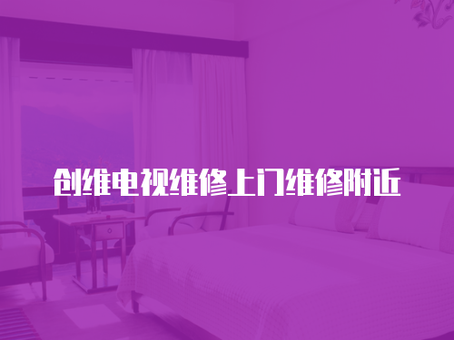 創維電視維修上門維修附近