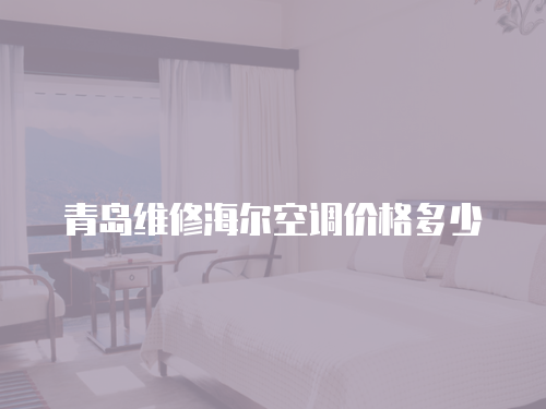 青島維修海爾空調(diào)價格多少