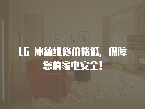 LG 冰箱維修價格低，保障您的家電安全！