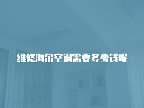 維修海爾空調(diào)需要多少錢呢