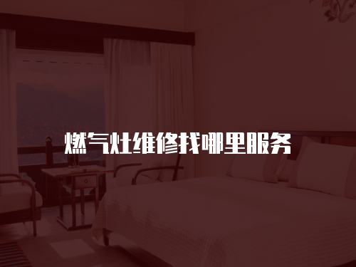 燃氣灶維修找哪里服務