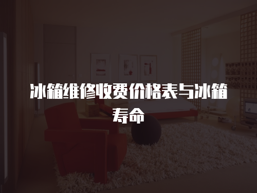 冰箱維修收費價格表與冰箱壽命
