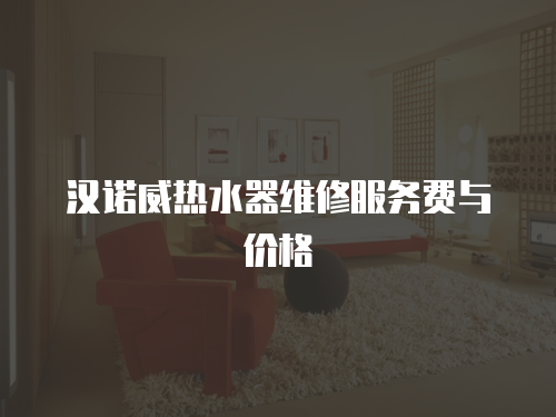 漢諾威熱水器維修服務費與價格