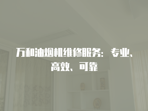 萬和油煙機維修服務：專業、高效、可靠