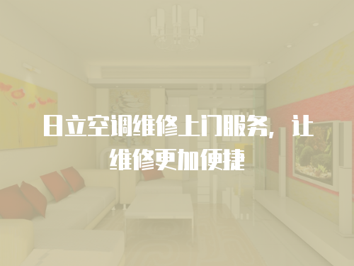 日立空調維修上門服務，讓維修更加便捷