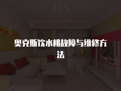 奧克斯飲水機(jī)故障與維修方法