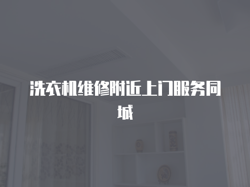 洗衣機(jī)維修附近上門(mén)服務(wù)同城