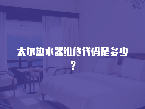 太爾熱水器維修代碼是多少？