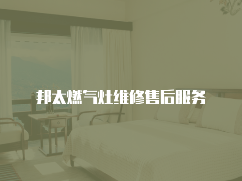 邦太燃氣灶維修售后服務