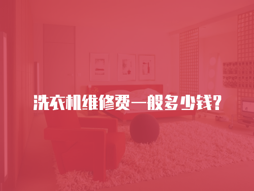 洗衣機維修費一般多少錢？