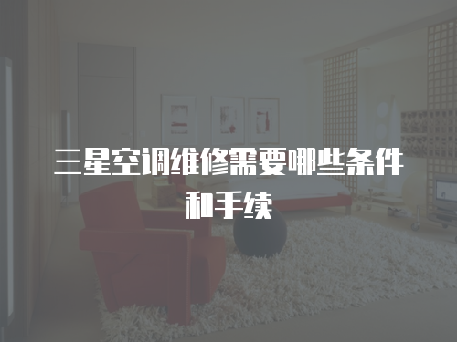 三星空調維修需要哪些條件和手續