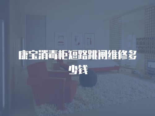 康寶消毒柜短路跳閘維修多少錢