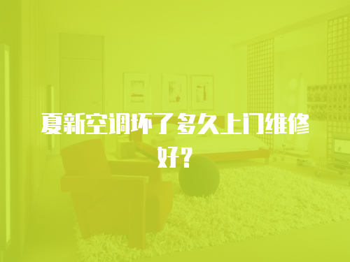 夏新空調壞了多久上門維修好？