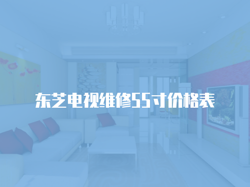 東芝電視維修55寸價格表
