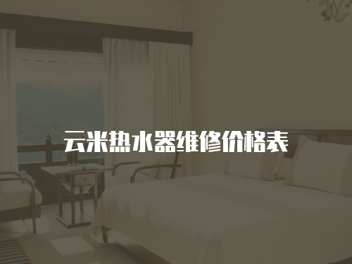 云米熱水器維修價(jià)格表
