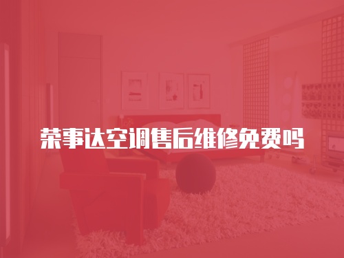 榮事達(dá)空調(diào)售后維修免費(fèi)嗎