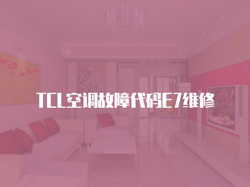 TCL空調(diào)故障代碼E7維修