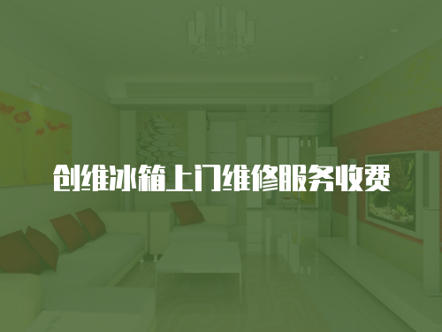 創維冰箱上門維修服務收費