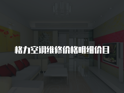 格力空調(diào)維修價(jià)格明細(xì)價(jià)目