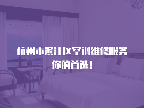 杭州市濱江區(qū)空調(diào)維修服務(wù)你的首選！