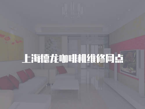 上海德龍咖啡機(jī)維修網(wǎng)點(diǎn)