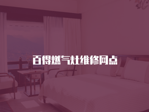 百得燃?xì)庠罹S修網(wǎng)點(diǎn)