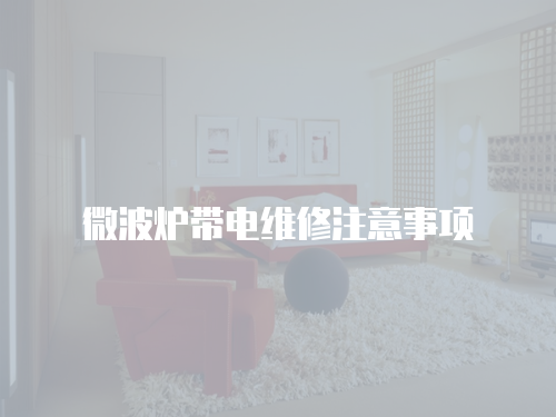 微波爐帶電維修注意事項