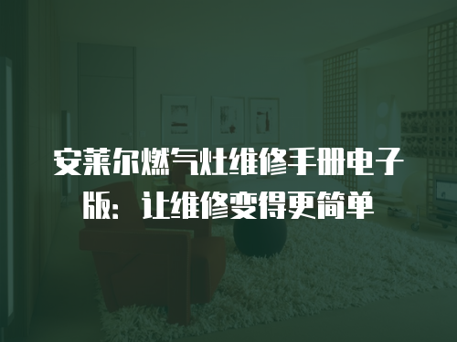 安萊爾燃氣灶維修手冊電子版：讓維修變得更簡單