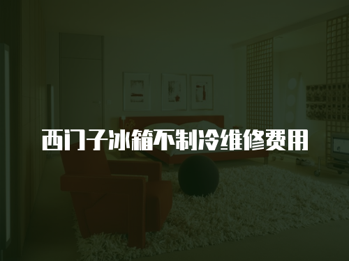 西門子冰箱不制冷維修費用