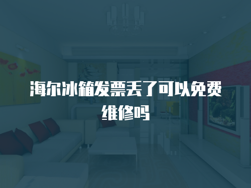 海爾冰箱發票丟了可以免費維修嗎