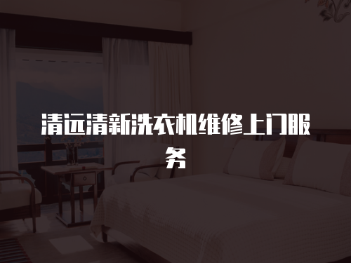清遠清新洗衣機維修上門服務