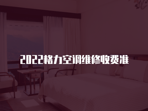 2022格力空調維修收費準