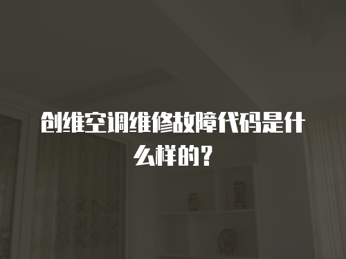 創維空調維修故障代碼是什么樣的？