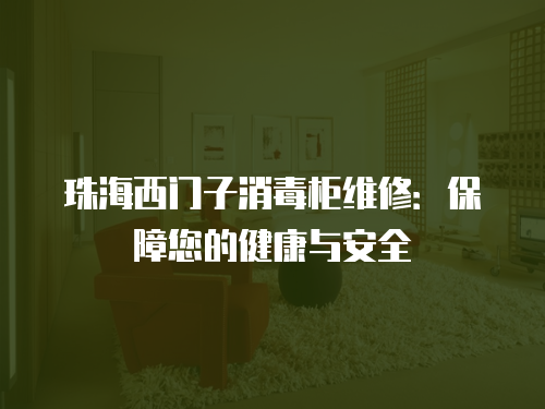 珠海西門子消毒柜維修：保障您的健康與安全
