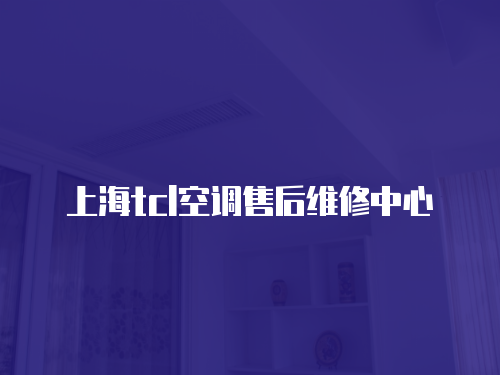 上海tcl空調(diào)售后維修中心