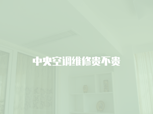 中央空調(diào)維修貴不貴