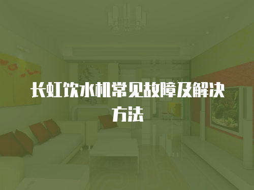 長虹飲水機常見故障及解決方法